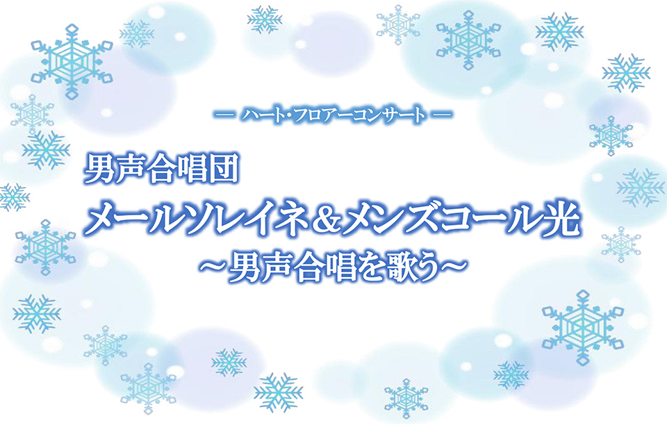 ♡ハート・フロアーコンサート♡男声合唱団メールソレイネ＆メンズコール光～男声合唱を歌う～